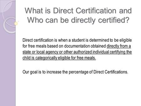 What is Direct Certification and Who can be directly certified? Direct certification is when a student is determined to be eligible for free meals based.