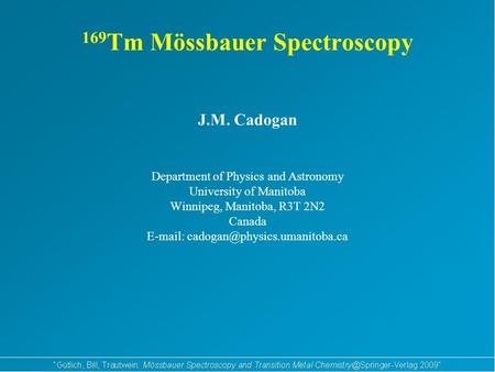 169 Tm Mössbauer Spectroscopy J.M. Cadogan Department of Physics and Astronomy University of Manitoba Winnipeg, Manitoba, R3T 2N2 Canada