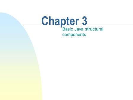 Chapter 3 Basic Java structural components. This chapter discusses n Some Java fundamentals. n The high-level structure of a system written in Java. u.