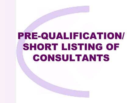 PRE-QUALIFICATION/ SHORT LISTING OF CONSULTANTS PRE-QUALIFICATION/ SHORT LISTING OF CONSULTANTS.