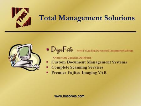 Total Management Solutions www.tmsolves.com D igi F ile D igi F ile : Worlds Leading Document Management Software Authorized Canadian Distributor Custom.