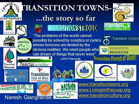 TRANSITION TOWNS-...the story so far Naresh Giangrande www.transitiontowns.org www.Livingonthecusp.org www.transitionculture.org The problems of the world.