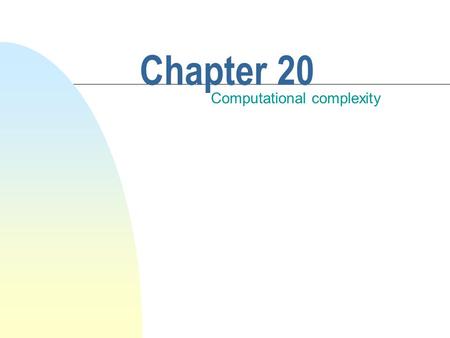 Chapter 20 Computational complexity. This chapter discusses n Algorithmic efficiency n A commonly used measure: computational complexity n The effects.