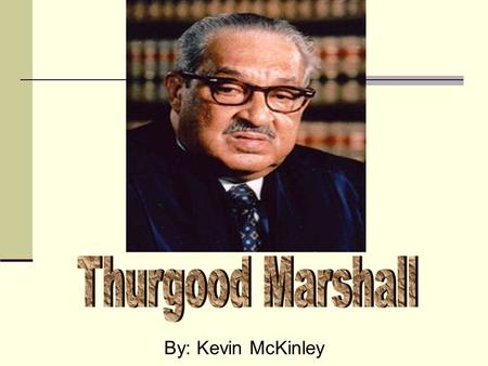By: Kevin McKinley. Whenever Thurgood Marshall got into trouble at school, the principal would make him sit in the basement and read the U.S. Constitution.