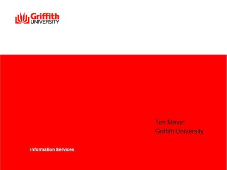 Tim Mavin Griffith University Information Services.