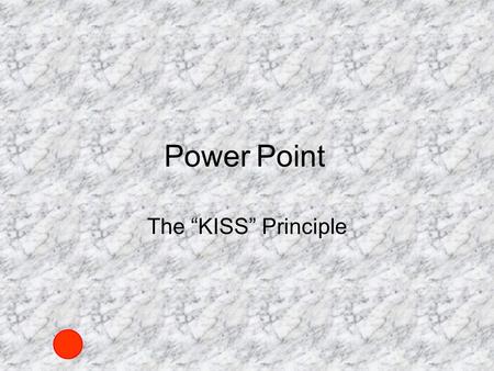 Power Point The “KISS” Principle