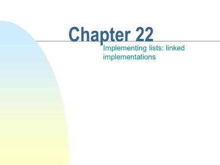 Chapter 22 Implementing lists: linked implementations.