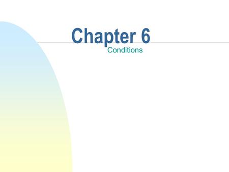Chapter 6 Conditions. This chapter discusses n Conditions and conditional statements. n Preconditions, postconditions, and class invariants. n Boolean.