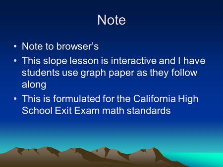Note Note to browsers This slope lesson is interactive and I have students use graph paper as they follow along This is formulated for the California High.