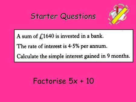 Starter Questions Factorise 5x + 10.
