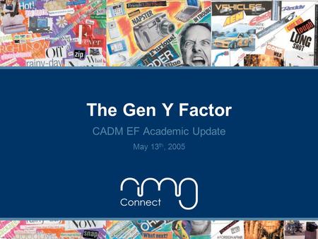 The Gen Y Factor CADM EF Academic Update May 13 th, 2005.
