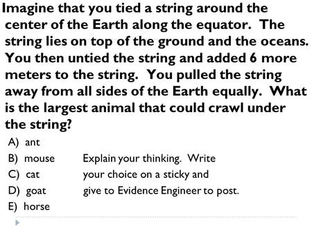 Imagine that you tied a string around the center of the Earth along the equator. The string lies on top of the ground and the oceans. You then untied.