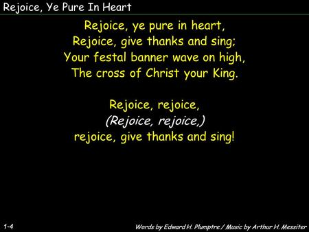 Rejoice, Ye Pure In Heart 1-4 Rejoice, ye pure in heart, Rejoice, give thanks and sing; Your festal banner wave on high, The cross of Christ your King.
