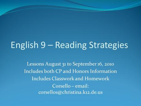 English 9 – Reading Strategies Lessons August 31 to September 16, 2010 Includes both CP and Honors Information Includes Classwork and Homework Corsello.