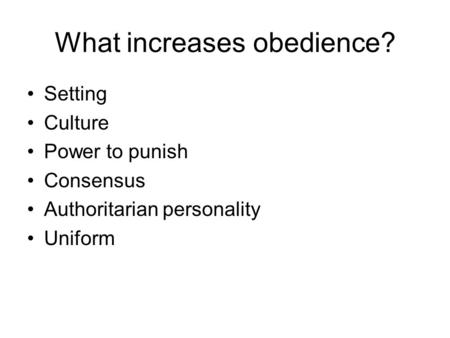 What increases obedience? Setting Culture Power to punish Consensus Authoritarian personality Uniform.