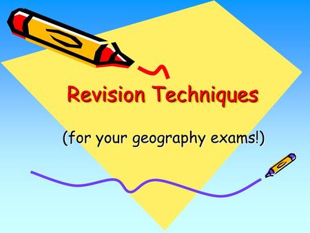 Revision Techniques (for your geography exams!). This is a guide to help you decide which is your preferred learning style It is important that you revise.