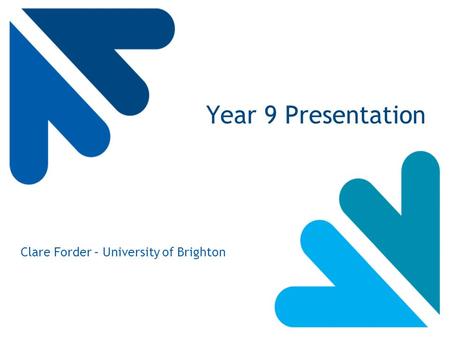 Year 9 Presentation Clare Forder – University of Brighton.