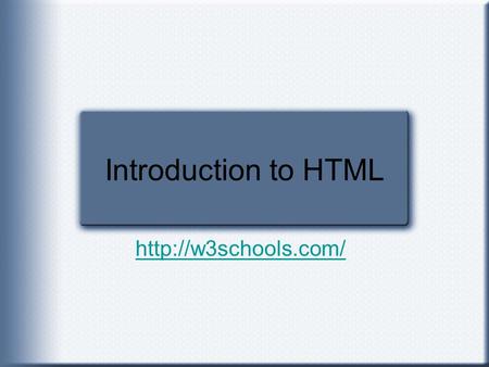 Introduction to HTML http://w3schools.com/.