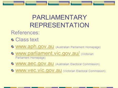 PARLIAMENTARY REPRESENTATION References: Class text www.aph.gov.auwww.aph.gov.au (Australian Parliament Homepage) www.parliament.vic.gov.au/ www.parliament.vic.gov.au/