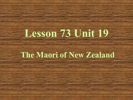 Lesson 73 Unit 19 The Maori of New Zealand. Presentation Where is New Zealand? How many islands is New Zealand made up of? What is the capital? Who is.