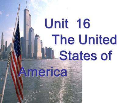 Unit 16 Unit 16 The United The United States of America States of America.