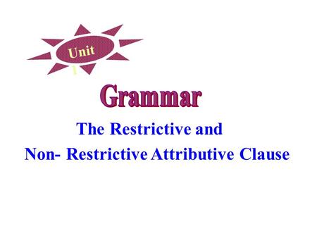 Unit 1 The Restrictive and Non- Restrictive Attributive Clause.