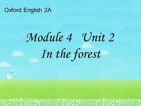 Oxford English 2A Module 4 Unit 2 In the forest. Look at me. Im a _____.