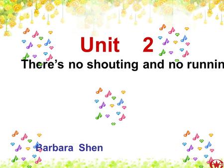 Unit 2 Theres no shouting and no running. Barbara Shen.