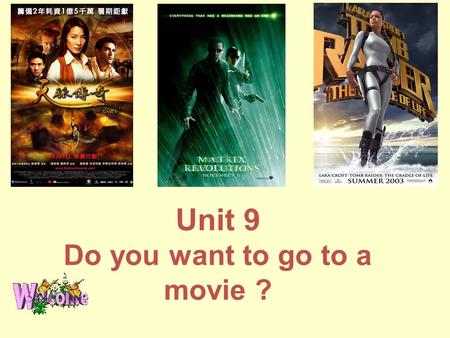 Unit 9 Do you want to go to a movie ? I want to go to a movie !