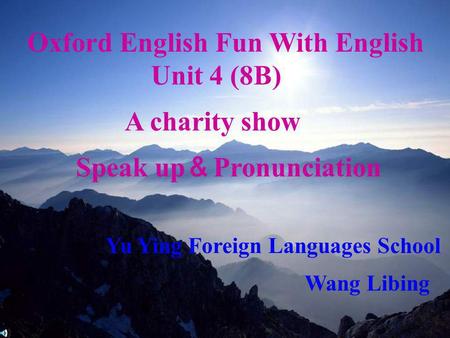 2006.5 Oxford English Fun With English Unit 4 (8B) A charity show Speak up Pronunciation Yu Ying Foreign Languages School Wang Libing.