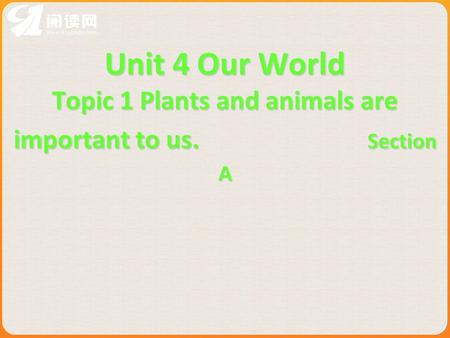 Unit 4 Our World Topic 1 Plants and animals are important to us. Section A.