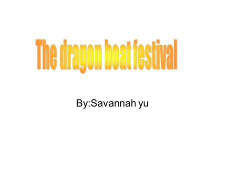 By:Savannah yu. How did the dragon boat festival start? Different stories Chu Yuan drowned Poet and hero Fifth day of fifth lunar month Bamboo leaves.