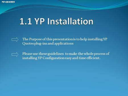 The Purpose of this presentation is to help installing YP Quotes plug-ins and applications Please use these guidelines to make the whole process of installing.