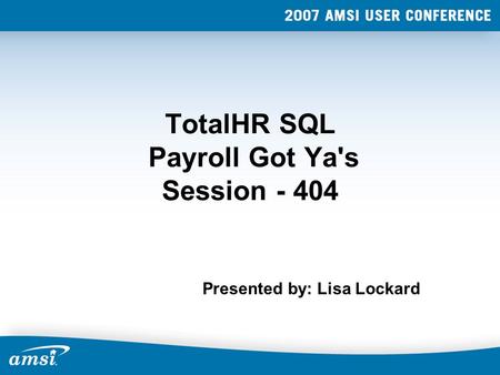 TotalHR SQL Payroll Got Ya's Session - 404 Presented by: Lisa Lockard.