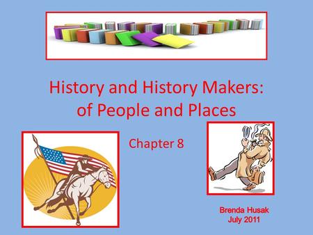 History and History Makers: of People and Places Chapter 8.