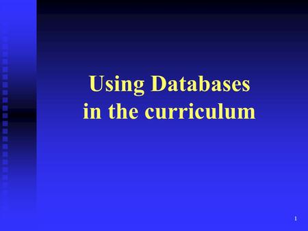 1 Using Databases in the curriculum. 2 When can database use begin? 3 rd or 4 th grade –use the sort function & 1 filter; or enter data in a ready-made.