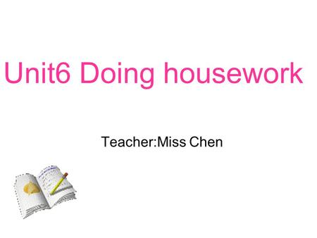 Unit6 Doing housework Teacher:Miss Chen.