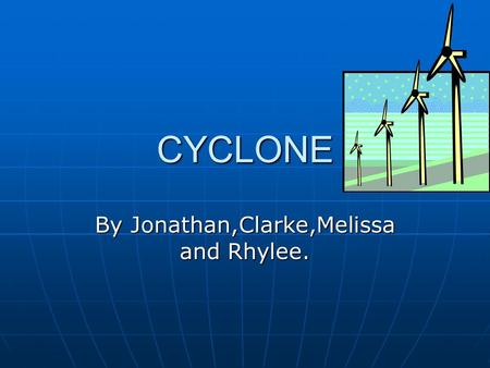 CYCLONE By Jonathan,Clarke,Melissa and Rhylee. Cyclone Definition A cyclone is a big storm mixed with wind. The biggest Cyclone in New Zealand is Cyclone.