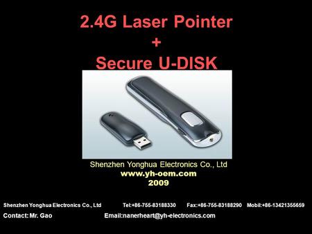 2.4G Laser Pointer + Secure U-DISK Shenzhen Yonghua Electronics Co., Ltd www.yh-oem.com 2009 Shenzhen Yonghua Electronics Co., Ltd Tel:+86-755-83188330.
