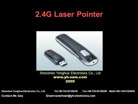 2.4G Laser Pointer Shenzhen Yonghua Electronics Co., Ltd www.yh-oem.com 2009 Shenzhen Yonghua Electronics Co., Ltd Tel:+86-755-83188330 Fax:+86-755-83188290.