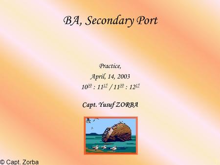 BA, Secondary Port Practice, April, 14, : 1115 / 1130 : 1215