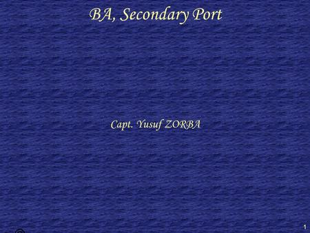 © Capt. Yusuf ZOR BA 1 BA, Secondary Port Capt. Yusuf ZORBA.