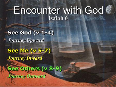 Encounter with God Isaiah 6 See God (v 1-4) Journey Upward