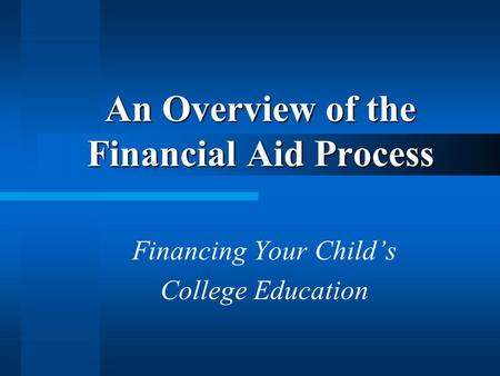An Overview of the Financial Aid Process Financing Your Childs College Education.