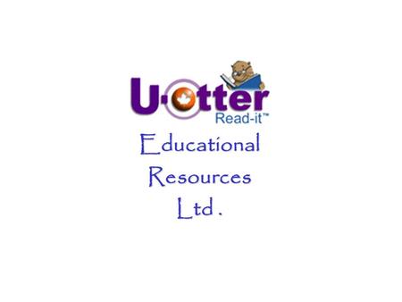 Educational Resources Ltd.. At U-Otter-Read It We believe Learning is collaborative Learning is fun Reading and writing skills can and should be integrated.