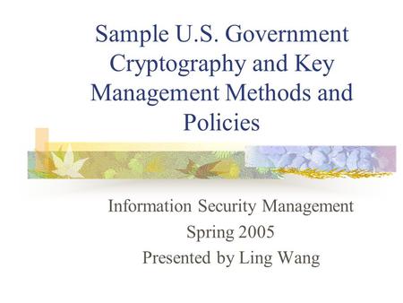 Information Security Management Spring 2005 Presented by Ling Wang