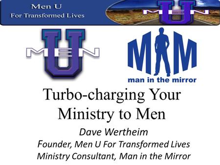 Dave Wertheim F ounder, Men U For Transformed Lives Ministry Consultant, Man in the Mirror.