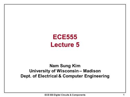 ECE555 Lecture 5 Nam Sung Kim University of Wisconsin – Madison