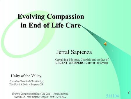 511104 Evolving Compassion in End of Life Care -- Jerral Sapienza ©2004 LLX Press Eugene, Oregon: Tel 541.343-1202 1 Evolving Compassion in End of Life.