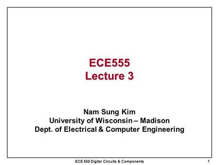 ECE555 Lecture 3 Nam Sung Kim University of Wisconsin – Madison